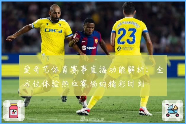 爱奇艺体育赛事直播功能解析：全方位体验热血赛场的精彩时刻