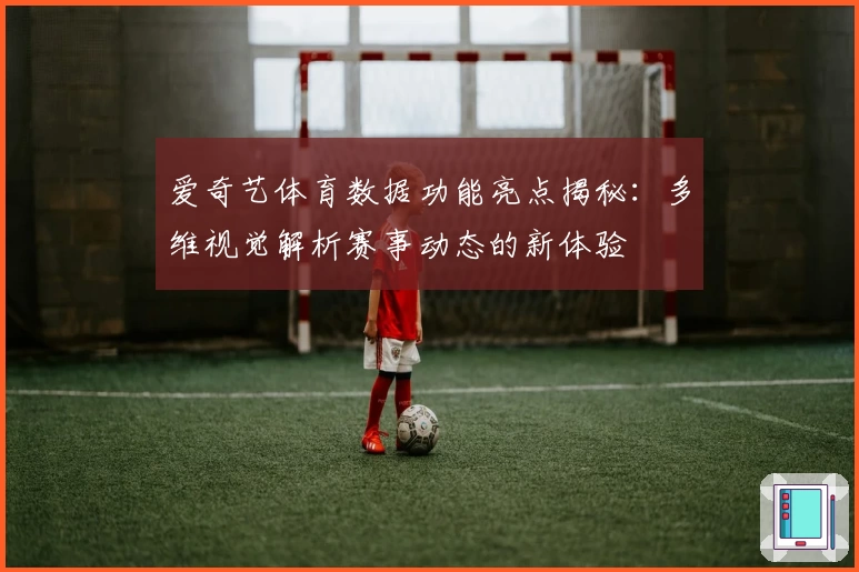 爱奇艺体育数据功能亮点揭秘：多维视觉解析赛事动态的新体验