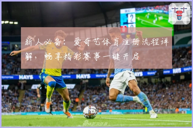 新人必备：爱奇艺体育注册流程详解，畅享精彩赛事一键开启