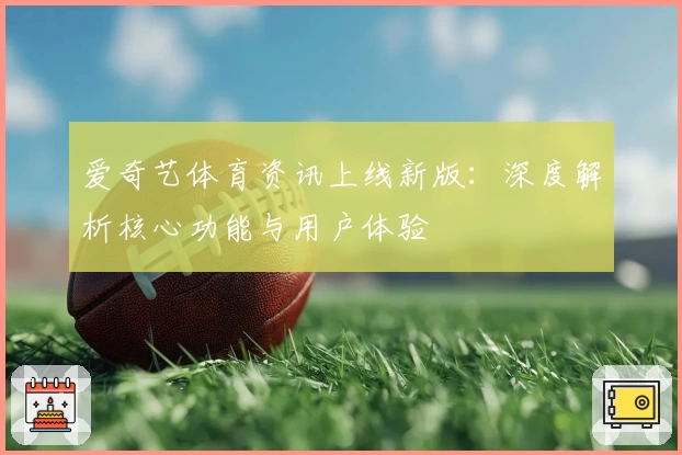 爱奇艺体育资讯上线新版：深度解析核心功能与用户体验
