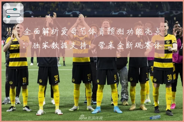 全面解析爱奇艺体育预测功能亮点：独家数据支持，带来全新观赛体验