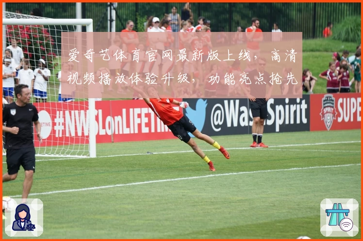 爱奇艺体育官网最新版上线，高清视频播放体验升级，功能亮点抢先看