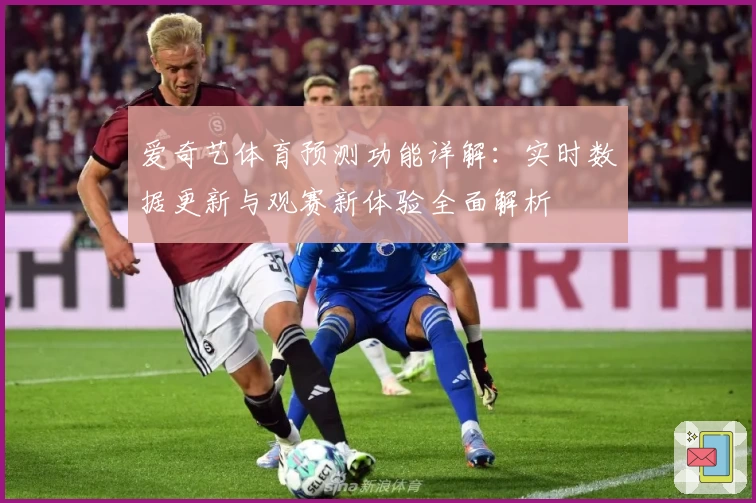 爱奇艺体育预测功能详解:实时数据更新与观赛新体验全面解析