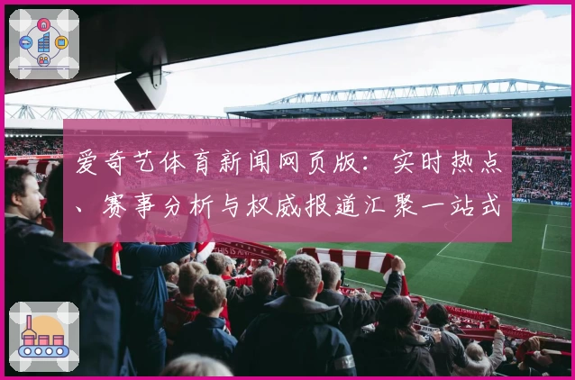 爱奇艺体育新闻网页版：实时热点、赛事分析与权威报道汇聚一站式体验